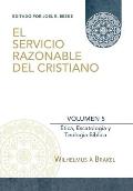 El Servicio Razonable del Cristiano - Vol. 5: Etica Cristiana, Escatologia & Teologia Biblica