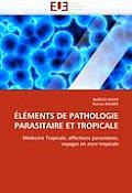 Elements de Pathologie Parasitaire Et Tropicale