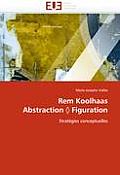 Rem Koolhaas Abstraction Figuration