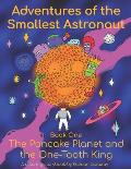 Adventures of the Smallest Astronaut Book One: The Pancake Planet and the One-Tooth King