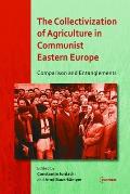 The Collectivization of Agriculture in Communist Eastern Europe: Comparison and Entanglements