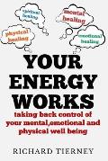 Your Energy Works: Taking Back Control of Your Mental, Emotional and Physical Well Being