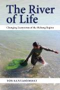 River of Life Changing Ecosystems of the Mekong Region