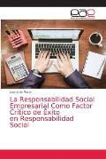 La Responsabilidad Social Empresarial Como Factor Cr?tico de ?xito en Responsabilidad Social