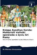 Księga Ayodhya Kanda: Maharishi Valmiki opowiada o życiu Sri Ramy