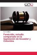 Femicidio, estudio comparado en la legislaci?n de Ecuador y Colombia