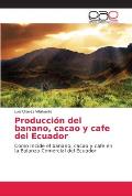 Producci?n del banano, cacao y cafe del Ecuador