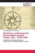 Dominio y conformaci?n del territorio de San Felipe, Gto., 1786-1900