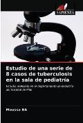 Estudio de una serie de 8 casos de tuberculosis en la sala de pediatr?a