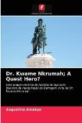 Dr. Kwame Nkrumah; A Quest Hero?