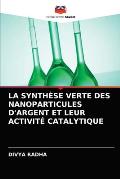 La Synth?se Verte Des Nanoparticules d'Argent Et Leur Activit? Catalytique