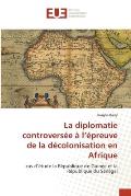 La diplomatie controvers?e ? l'?preuve de la d?colonisation en Afrique