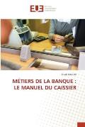M?tiers de la Banque: Le Manuel Du Caissier