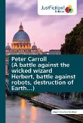 Peter Carroll (A battle against the wicked wizard Herbert, battle against robots, destruction of Earth...)