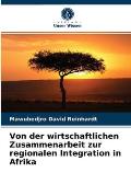 Von der wirtschaftlichen Zusammenarbeit zur regionalen Integration in Afrika