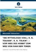 Die Mythologie Von J. R. R. Tolkien. R. R. Tolkin.: Vom Weg Des Hobbit Zum Weg Von Ivan Dem Toren