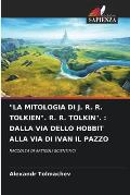 La Mitologia Di J. R. R. Tolkien. R. R. Tolkin.: Dalla Via Dello Hobbit Alla Via Di Ivan Il Pazzo