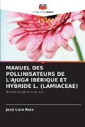 Manuel Des Pollinisateurs de l'Ajuga Ib?rique Et Hybride L. (Lamiaceae)