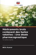 M?dicaments bruts contenant des huiles volatiles: Une ?tude pharmacognostique