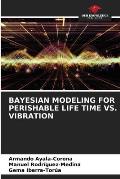 Bayesian Modeling for Perishable Life Time vs. Vibration