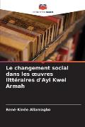 Le changement social dans les oeuvres litt?raires d'Ayi Kwei Armah