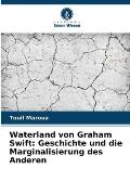 Waterland von Graham Swift: Geschichte und die Marginalisierung des Anderen