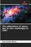 The adaptation of space law to new challenges in 2067