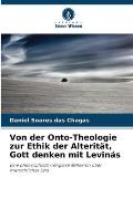 Von der Onto-Theologie zur Ethik der Alterit?t, Gott denken mit Levin?s