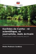 Euclides da Cunha - ni scientifique, ni journaliste, mais ?crivain