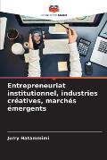 Entrepreneuriat institutionnel, industries cr?atives, march?s ?mergents