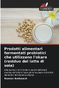 Prodotti alimentari fermentati probiotici che utilizzano l'okara (residuo del latte di soia)