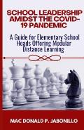 School Leadership Amidst the Covid-19 Pandemic: A Guide for Elementary School Heads Offering Modular Distance Learning