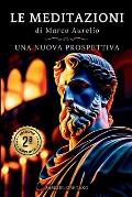 Le MEDITAZIONI di Marco Aurelio: Una Nuova Prospettiva Serenit? Stoica Per Una Vita Cosciente Nello Stoicismo Pratico