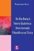 Do Big Bang ? Teoria Qu?ntica: Uma Jornada Filos?fica Na F?