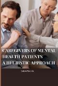 caregivers of mental health patients: a heuristic approach: a heuristic approach By Sakshi