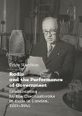 Radio and the Performance of Government: Broadcasting by the Czechoslovaks in Exile in London, 1939-1945