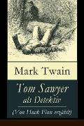 Tom Sawyer als Detektiv (Von Huck Finn erz?hlt): Der ber?hmte Lausbube und sein Freund Huckleberry Finn
