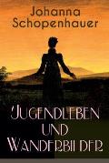 Johanna Schopenhauer: Jugendleben und Wanderbilder: Memoiren, Essays, Reiseerinnerungen und Briefe: Reise durch England und Schottland, M?nc