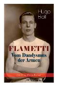 FLAMETTI - Vom Dandysmus der Armen (Autobiografischer Roman): Pers?nliche Erfahrungen des deutschen Schriftstellers und Mitgr?nders der Z?richer Dada-