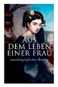 Aus dem Leben einer Frau (Autobiografischer Roman): Die Geschichte der Vork?mpferin f?r die Revolution & Frauenbewegung