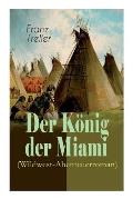 Der K?nig der Miami (Wildwest-Abenteuerroman): Nikunthas, Der Schnelle Falke