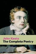 The Complete Poetry: Ode on a Grecian Urn + Ode to a Nightingale + Hyperion + Endymion + The Eve of St. Agnes + Isabella + Ode to Psyche +
