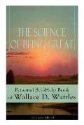 The Science of Being Great: Personal Self-Help Book of Wallace D. Wattles (Complete Edition): From one of The New Thought pioneers, author of The