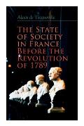The State of Society in France Before the Revolution of 1789: The Cause of Revolution