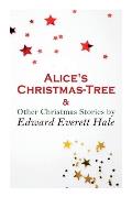 Alice's Christmas-Tree & Other Christmas Stories by Edward Everett Hale: Christmas Classic