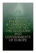 Proofs of a Conspiracy against all the Religions and Governments of Europe: Carried on in the Secret Meetings of Free-Masons, Illuminati and Reading S