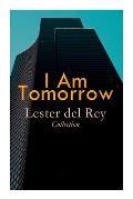 I Am Tomorrow - Lester del Rey Collection: Badge of Infamy, The Sky Is Falling, Police Your Planet, Pursuit, Victory, Let'em Breathe Space