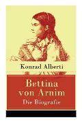 Bettina von Arnim - Die Biografie: Lebensgeschichte der bedeutenden Schriftstellerin der deutschen Romantik