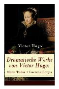 Dramatische Werke von Victor Hugo: Maria Tudor + Lucretia Borgia: M?chtige Frauen der Renaissance und ihre tragischen Schicksale