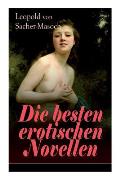 Die besten erotischen Novellen: Von dem Namenspatron des Masochismus: Venus im Pelz + Lola + Die Sclavenh?ndlerin + Don Juan von Kolomea + Der wahnsin